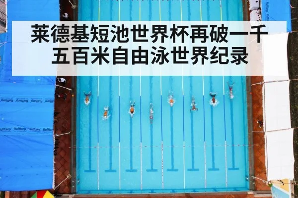 莱德基短池世界杯再破一千五百米自由泳世界纪录
