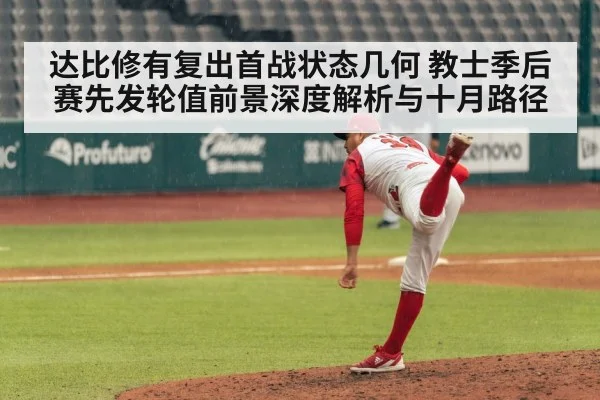 达比修有复出首战状态几何 教士季后赛先发轮值前景深度解析与十月路径
